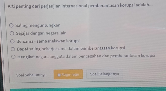 Arti penting dari perjanjian internasional pemberantasan korupsi adalah...
Saling menguntungkan
Sejajar dengan negara laín
Bersama - sama melawan korupsi
Dapat saling bekerja sama dalam pemberantasan korupsi
Mengikat negara anggota dalam pencegahan dan pemberantasan korupsi
Soal Sebelumnya = Ragu-ragu Soal Selanjutnya