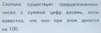 Сколько существует тридцатизначных 
чисел с суммой цифр восемь, если 
Известно, чΤо оно при эΤом делится 
нa 100.