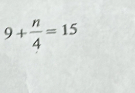 9+ n/4 =15