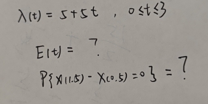 lambda (t)=5+5t, 0≤ t≤ 3
E(t)= 7
P x|(.5)-x(0.5)=0 = (