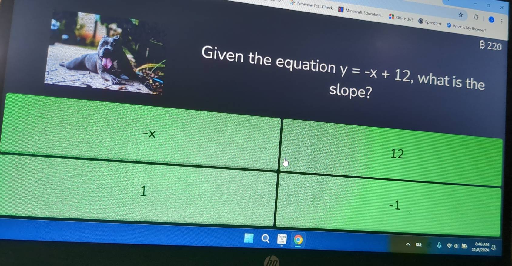 Newrow Test Check Minecraft Education... Office 365 Speedtest 
; 
What Is My Browser? 
B220 
Given the equation y=-x+12 , what is the 
slope? 
8:46 AM 
11/8/202 a