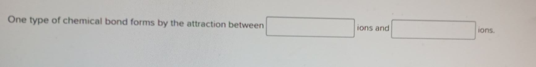 One type of chemical bond forms by the attraction between x_1+x_2= □ /□   ions and □ ions.