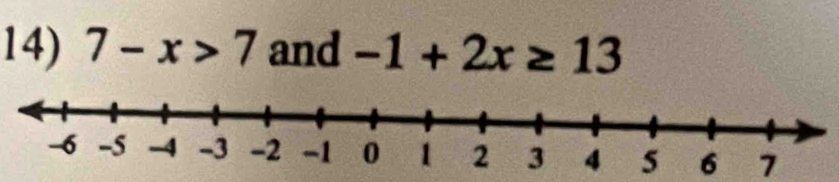 7-x>7 and -1+2x≥ 13
6 7