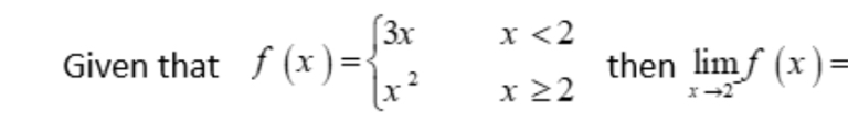 Given that f(x)=beginarrayl 3xx<2 x^2x≥ 2endarray. then limlimits _xto 2f(x)=