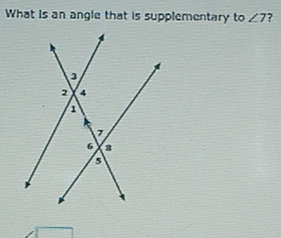 What is an angle that is supplementary to ∠ 7 ?