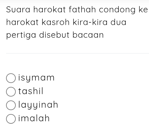 Suara harokat fathah condong ke
harokat kasroh kira-kira dua
pertiga disebut bacaan
isymam
tashil
layyinah
imalah