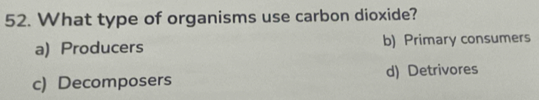 What type of organisms use carbon dioxide?
a) Producers b) Primary consumers
c) Decomposers d) Detrivores