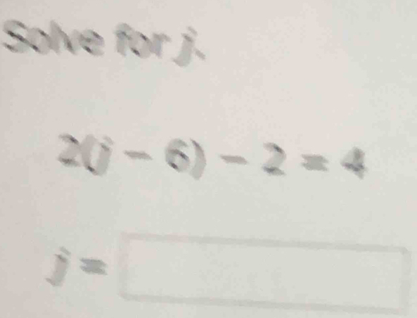 Solve for j.
2(i-6)-2=4
j=□