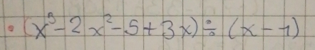 (x^3-2x^2-5+3x)/ (x-1)