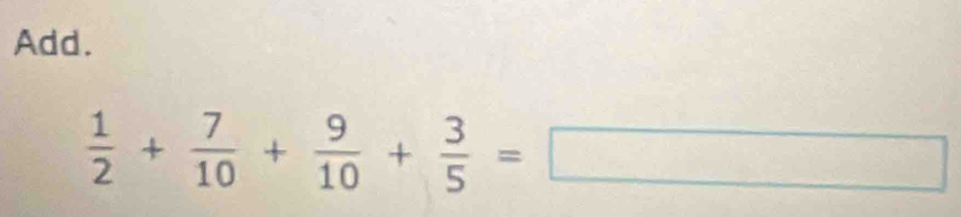 Add.
 1/2 + 7/10 + 9/10 + 3/5 =□