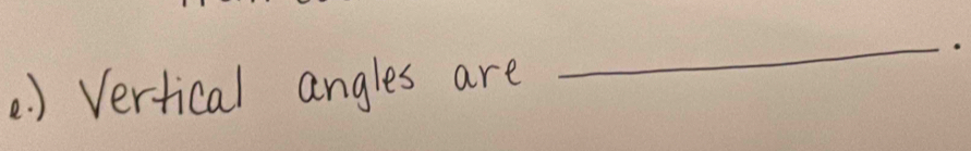 ( ) Vertical angles are 
_