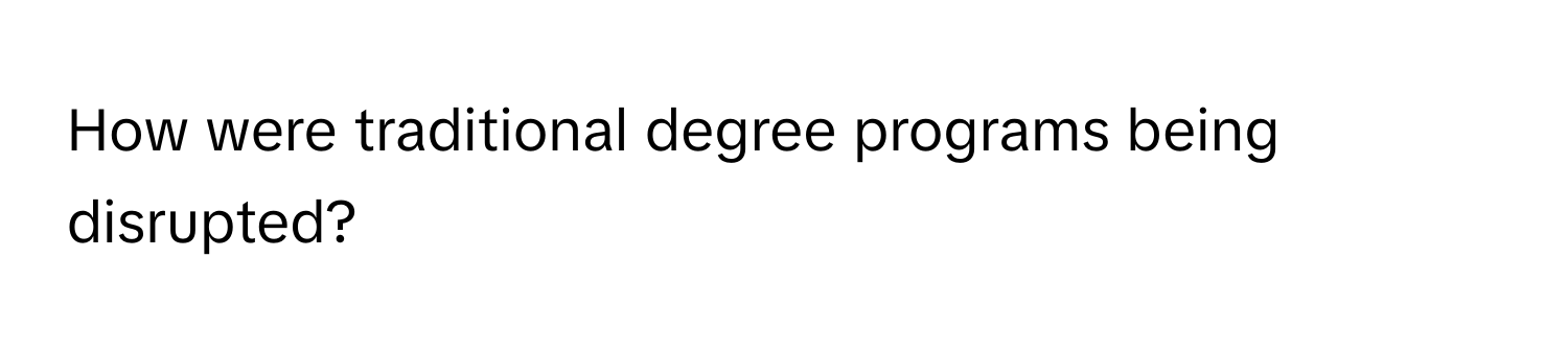 How were traditional degree programs being disrupted?