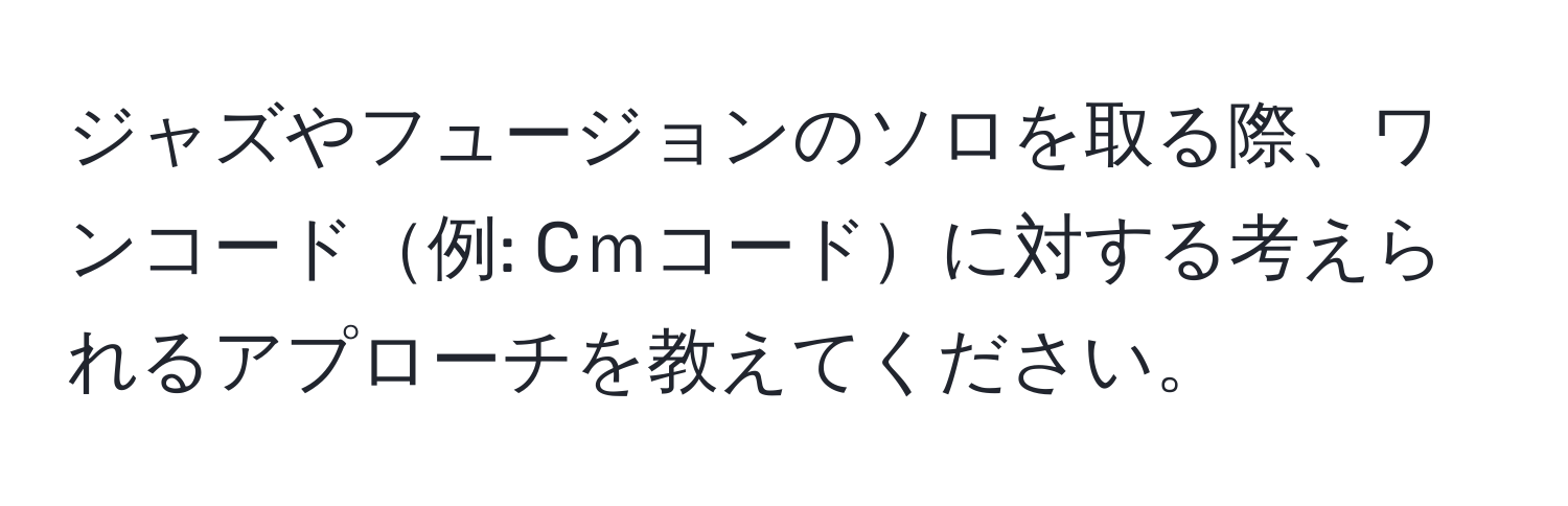 ジャズやフュージョンのソロを取る際、ワンコード例: Cｍコードに対する考えられるアプローチを教えてください。