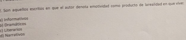 Son aquellos escritos en que el autor denota emotividad como producto de larealidad en que vive:
) Informativos
b) Dramáticos
c) Literarios
d) Narrativos