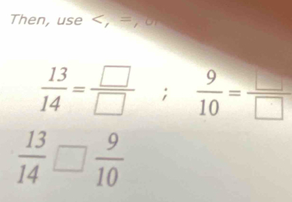 Then, use , =, o
 13/14 = □ /□  ;  9/10 = □ /□  
 13/14 □  9/10 