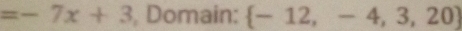 =-7x+3 , Domain:  -12,-4,3,20