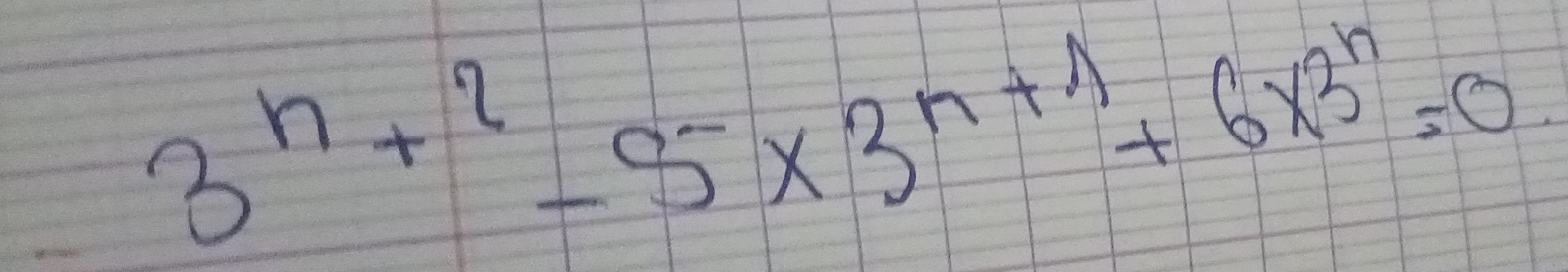 3^(n+2)-5* 3^(n+1)+6* 3^n=0