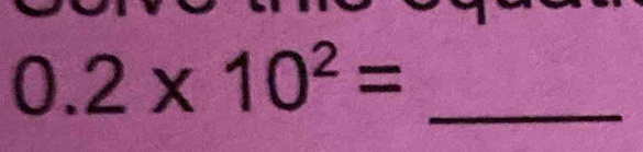 0.2* 10^2= _