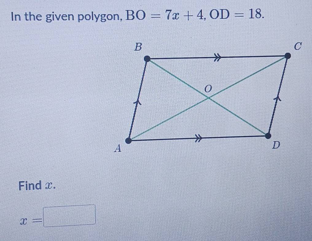 In the given polygon, BO=7x+4, OD=18. 
Find x.
x=
beginarrayr □  □° □° □°endarray