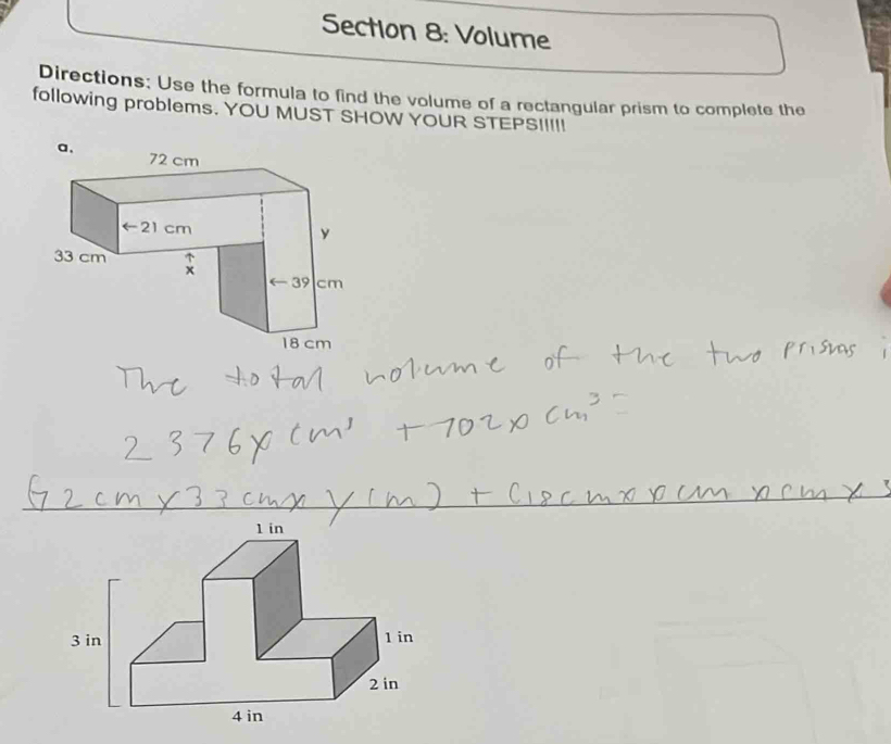 Volume
Directions: Use the formula to find the volume of a rectangular prism to complete the
following problems. YOU MUST SHOW YOUR STEPSI!!!!