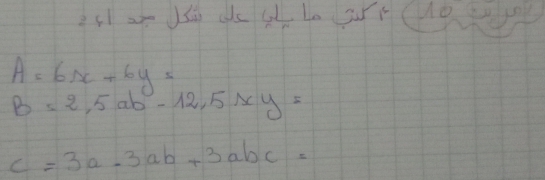 A=6x+6y=
B=2,5ab-12, 5xy=
c=3a-3ab+3abc=