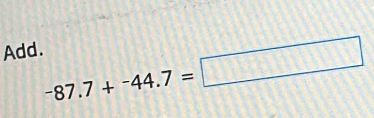 Add.
-87.7+-44.7=□