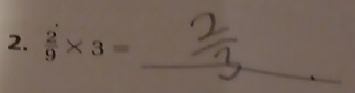  2/9 * 3=
_