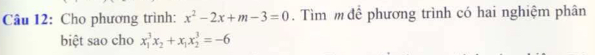 Cho phương trình: x^2-2x+m-3=0. Tìm m để phương trình có hai nghiệm phân 
biệt sao cho x_1^(3x_2)+x_1x_2^3=-6