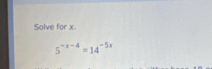 Solve for x.
5^(-x-4)=14^(-5x)