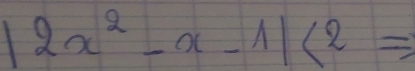 |2x^2-x-1|<2=