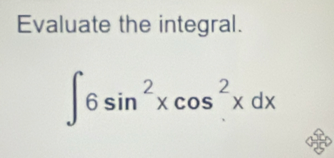 Evaluate the integral.
∈t 6sin^2xcos^2xdx