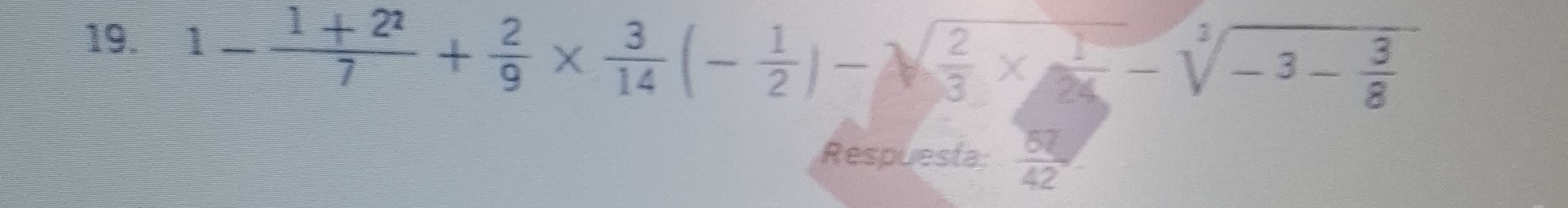 1- (1+2^2)/7 + 2/9 *  3/14 (- 1/2 )- 2/3 *  1/26 -sqrt[3](-3-frac 3)8
Respuesta:  57/42 