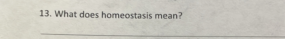 What does homeostasis mean? 
_