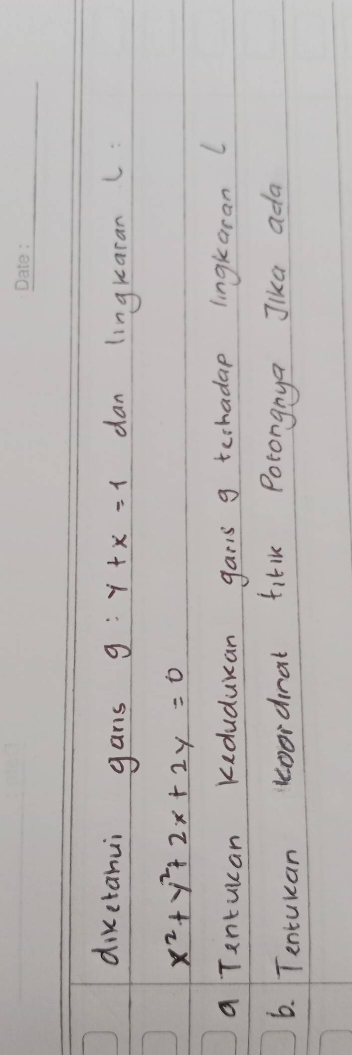 diketanui gans g:y+x=1 dan lingkaran (:
x^2+y^2+2x+2y=0
a Tantukan Keduduzan garis g techadap lingkaran L
6. Tentuuan koordinat titik Potorgnya Jika ada