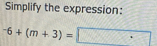 Simplify the expression:
-6+(m+3)=□