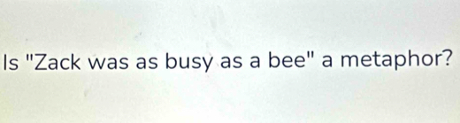 Is "Zack was as busy as a bee" a metaphor?