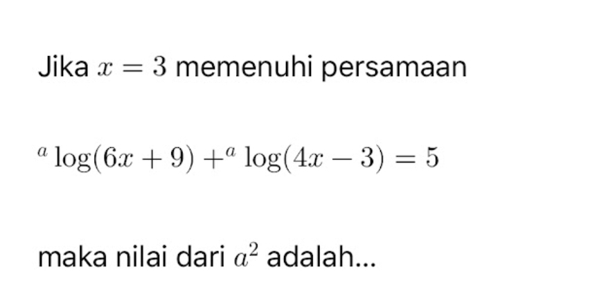 Jika x=3 memenuhi persamaan^alog (6x+9)+^alog (4x-3)=5
maka nilai dari a^2 adalah...