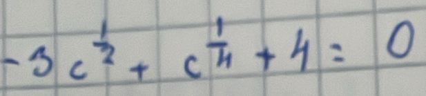 -3c^(frac 1)2+c^(frac 1)4+4=0