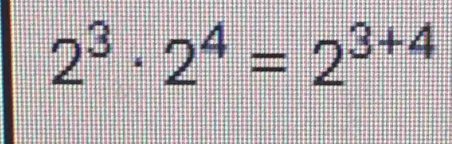 2^3· 2^4=2^(3+4)