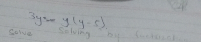 3y^2=y(y-5)
Solve Selving by factecal