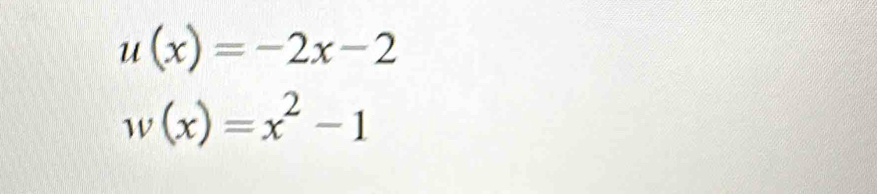 u(x)=-2x-2
w(x)=x^2-1