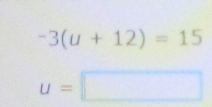 -3(u+12)=15
u=□