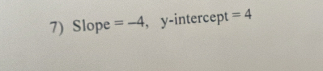 Slope =-4 , y-intercept =4