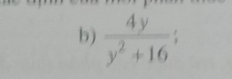  4y/y^2+16 ;