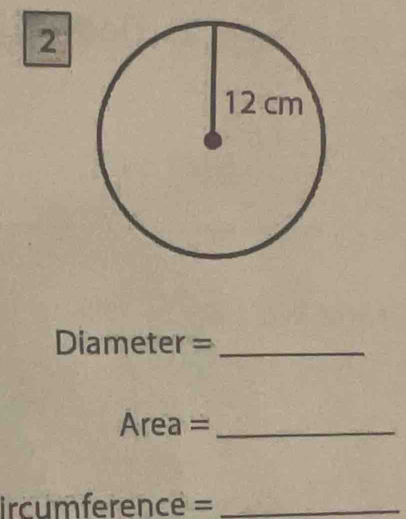 Diameter=_
Area =_ 
ircumference =_