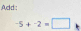 Add:
-5+^-2=□