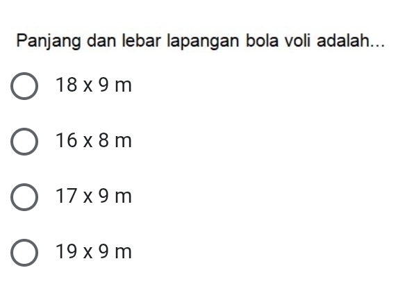 Panjang dan lebar lapangan bola voli adalah...
18* 9m
16* 8m
17* 9m
19* 9m