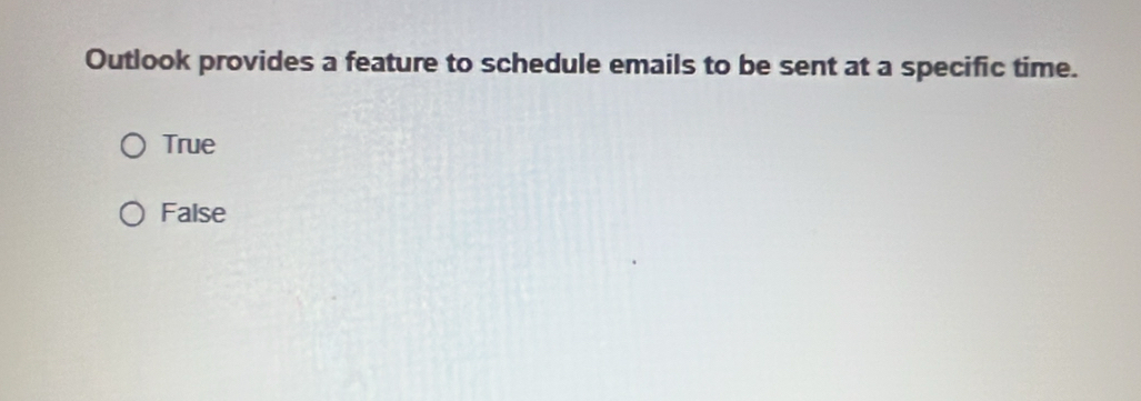 Outlook provides a feature to schedule emails to be sent at a specific time.
True
False