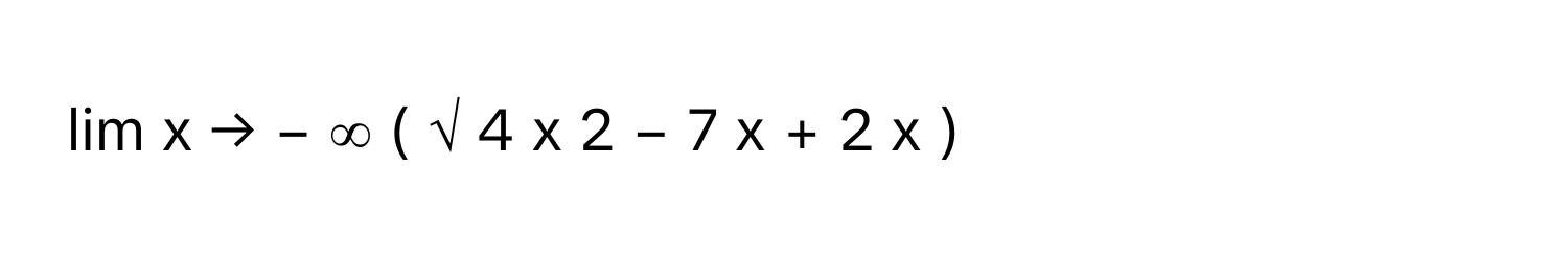 lim   x  →  −  ∞      (  √  4  x   2    −  7  x      +  2  x  )