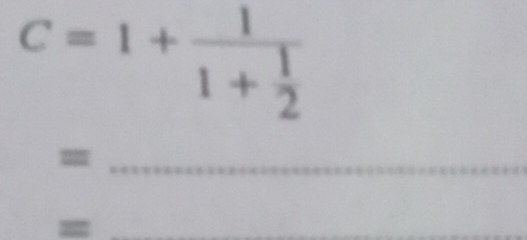 C=1+frac 11+ 1/2 
_= 
_=